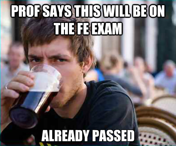 Prof says this will be on the FE Exam already passed - Lazy College Senior / PrepFE